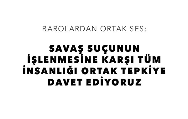 BAROLARDAN ORTAK SES: SAVAŞ SUÇUNUN İŞLENMESİNE KARŞI TÜM İNSANLIĞI ORTAK TEPKİYE DAVET EDİYORUZ