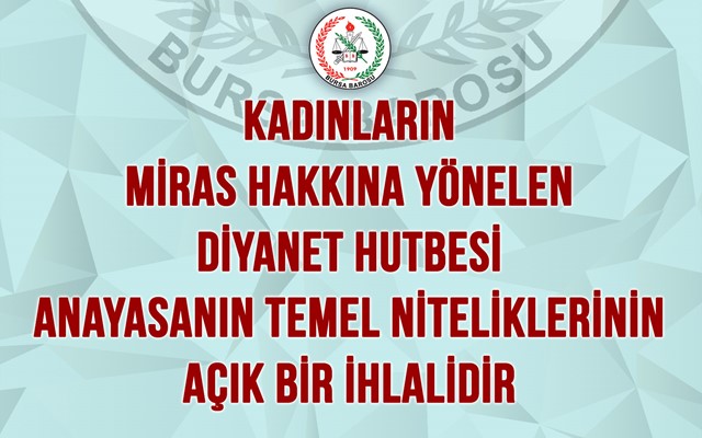 KADINLARIN MİRAS HAKKINA YÖNELEN DİYANET HUTBESİ ANAYASANIN TEMEL NİTELİKLERİNİN AÇIK BİR İHLALİDİR