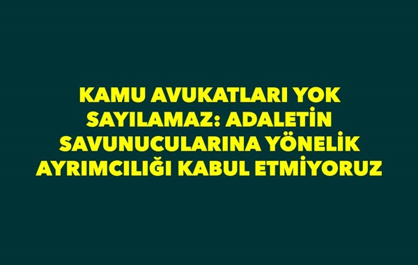 KAMU AVUKATLARI YOK SAYILAMAZ: ADALETİN SAVUNUCULARINA YÖNELİK AYRIMCILIĞI KABUL ETMİYORUZ