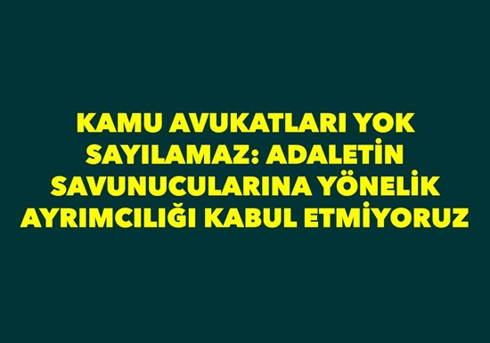 KAMU AVUKATLARI YOK SAYILAMAZ: ADALETİN SAVUNUCULARINA YÖNELİK AYRIMCILIĞI KABUL ETMİYORUZ