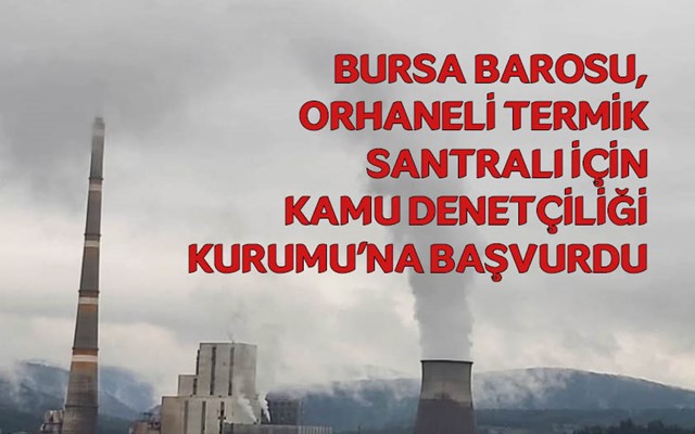 Bursa Barosu, Orhaneli Termik Santralı için Kamu Denetçiliği Kurumu'na başvurdu