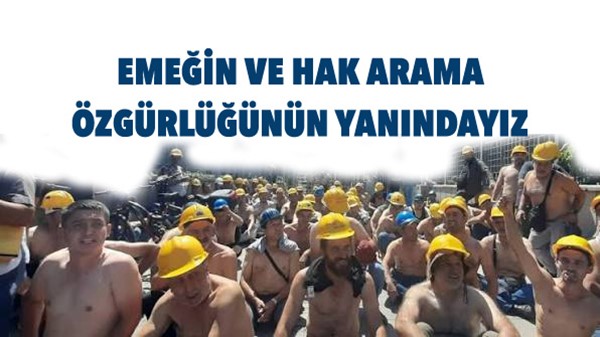 EMEĞİN VE HAK ARAMA ÖZGÜRLÜĞÜNÜN YANINDAYIZ