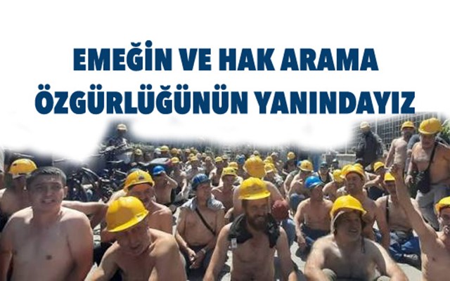 EMEĞİN VE HAK ARAMA ÖZGÜRLÜĞÜNÜN YANINDAYIZ
