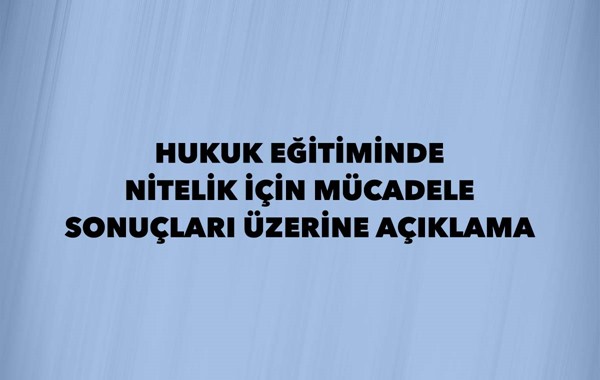 HUKUK EĞİTİMİNDE NİTELİK İÇİN MÜCADELE SONUÇLARI ÜZERİNE AÇIKLAMA