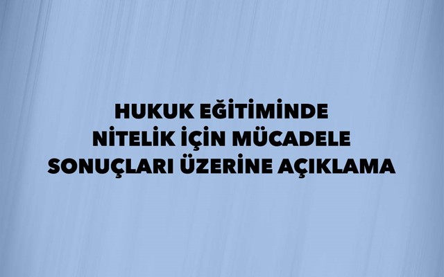 HUKUK EĞİTİMİNDE NİTELİK İÇİN MÜCADELE SONUÇLARI ÜZERİNE AÇIKLAMA