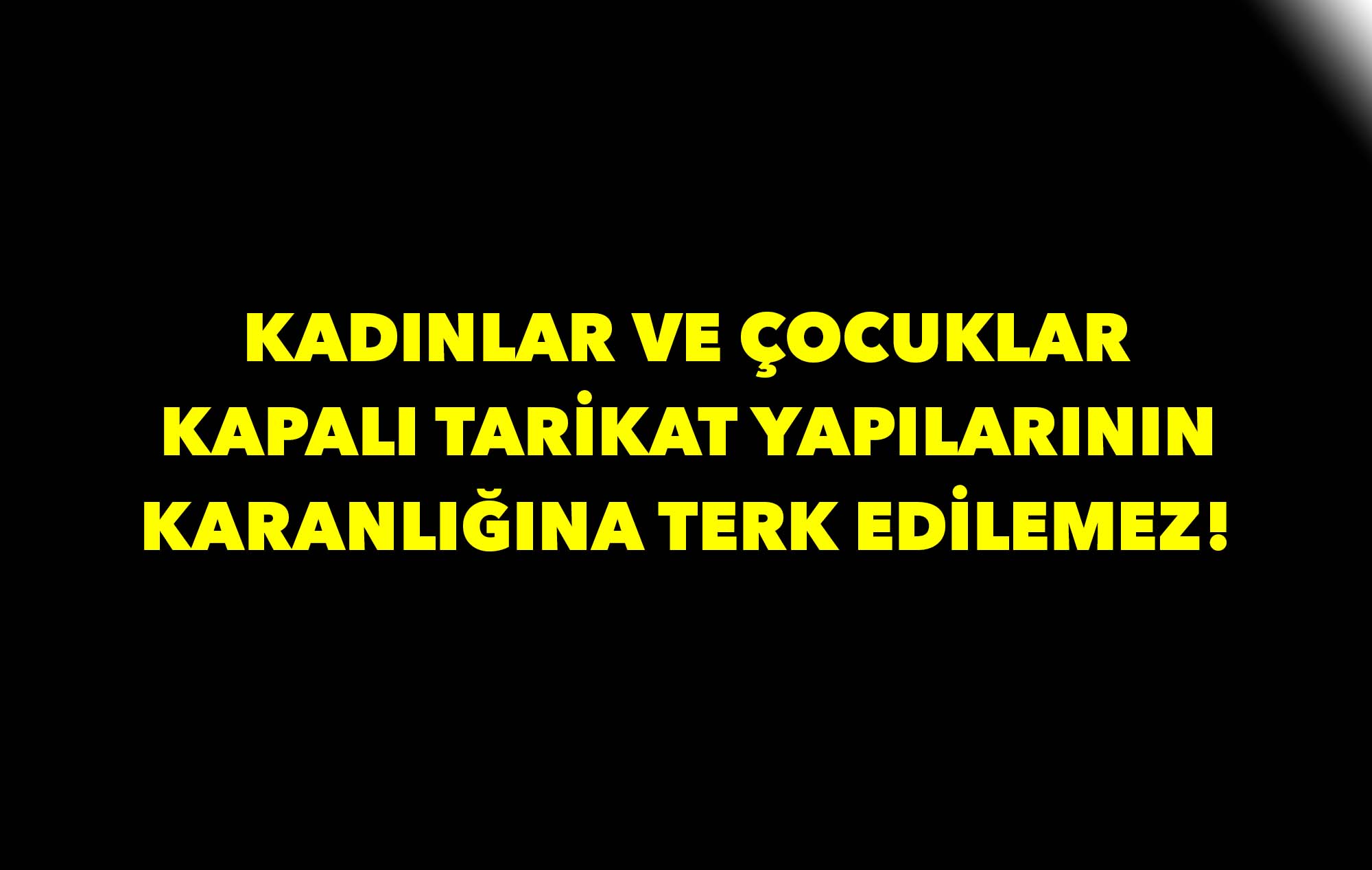Kadınlar ve Çocuklar Kapalı Tarikat Yapılarının Karanlığına Terk Edilemez!