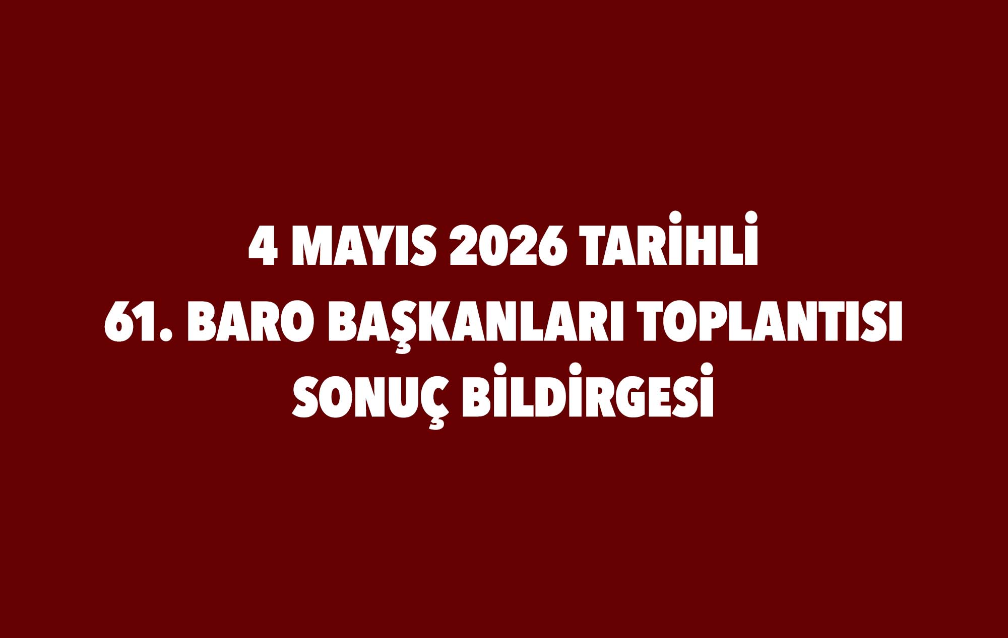 4 MAYIS 2026 TARİHLİ 61. BARO BAŞKANLARI TOPLANTISI SONUÇ BİLDİRGESİ