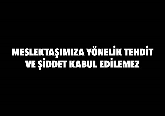 MESLEKTAŞIMIZA YÖNELİK TEHDİT VE ŞİDDET KABUL EDİLEMEZ