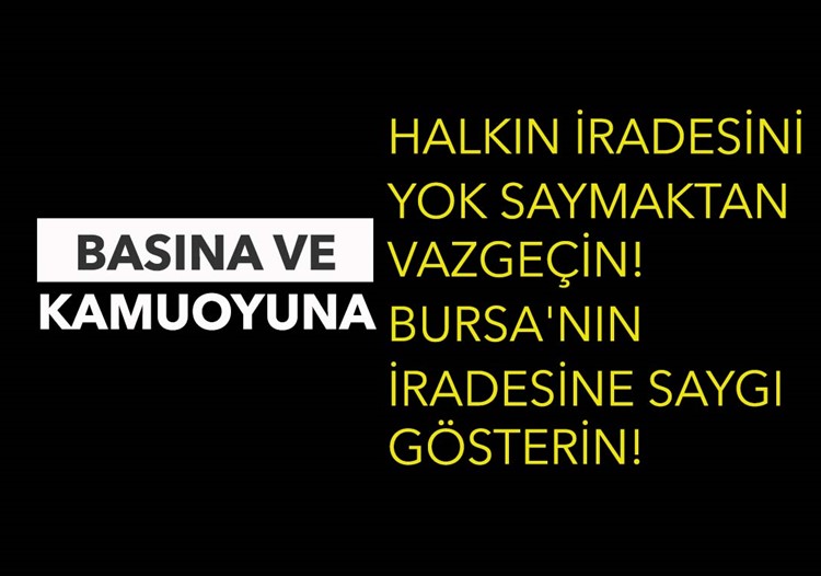 HALKIN İRADESİNİ YOK SAYMAKTAN VAZGEÇİN! BURSA'NIN İRADESİNE SAYGI GÖSTERİN!