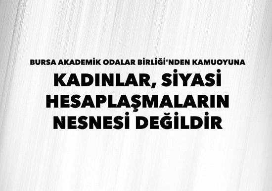 BURSA AKADEMİK ODALAR BİRLİĞİ'NDEN KAMUOYUNA - KADINLAR SİYASİ HESAPLAŞMALARIN NESNESİ DEĞİLDİR