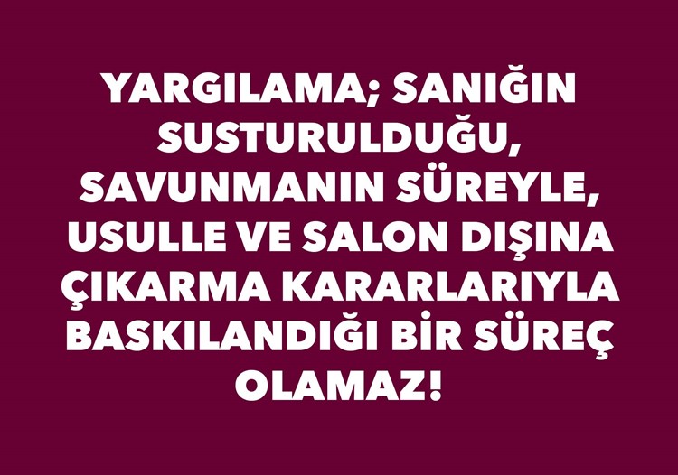YARGILAMA; SANIĞIN SUSTURULDUĞU, SAVUNMANIN SÜREYLE, USULLE VE SALON DIŞINA ÇIKARMA KARARLARIYLA BASKILANDIĞI BİR SÜREÇ OLAMAZ!    