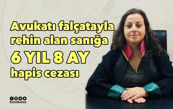 Avukatı falçatayla rehin alan sanığa 6 yıl 8 ay hapis cezası