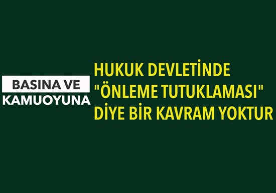 HUKUK DEVLETİNDE "ÖNLEME TUTUKLAMASI" DİYE BİR KAVRAM YOKTUR